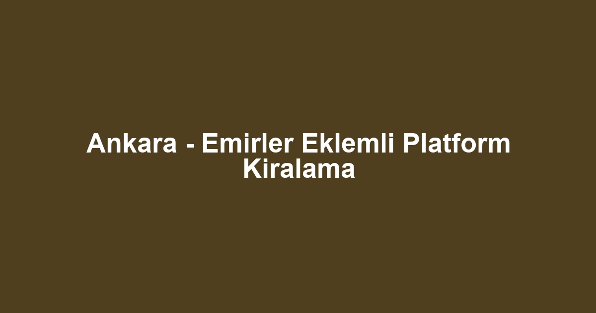 Ankara - Emirler Eklemli Platform Kiralama