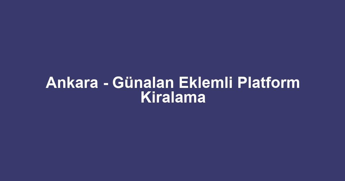 Ankara - Günalan Eklemli Platform Kiralama