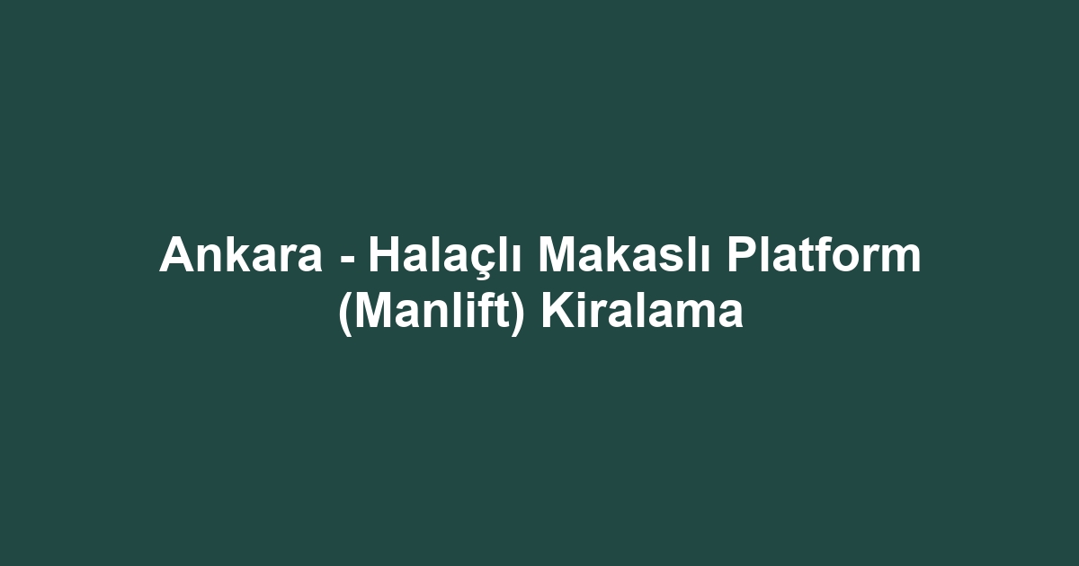 Ankara - Halaçlı Makaslı Platform (Manlift) Kiralama