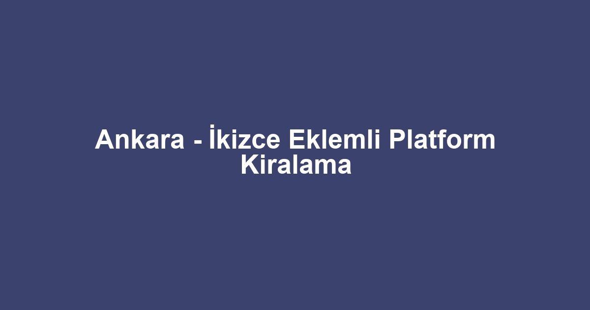 Ankara - İkizce Eklemli Platform Kiralama