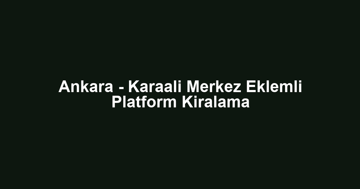 Ankara - Karaali Merkez Eklemli Platform Kiralama