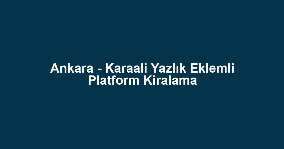 Ankara - Karaali Yazlık Eklemli Platform Kiralama