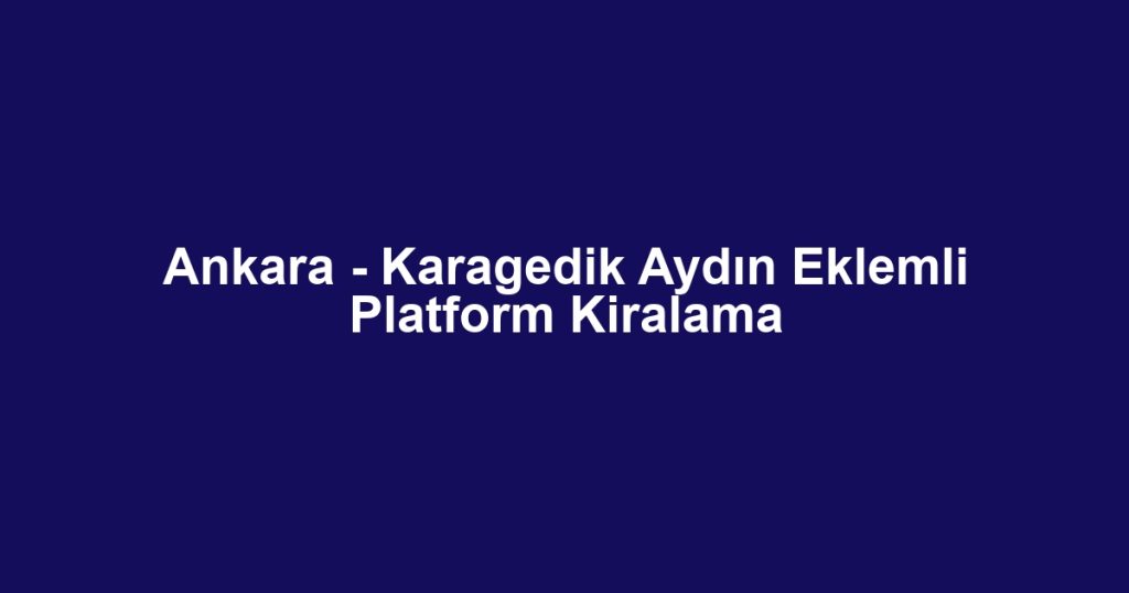 Ankara - Karagedik Aydın Eklemli Platform Kiralama