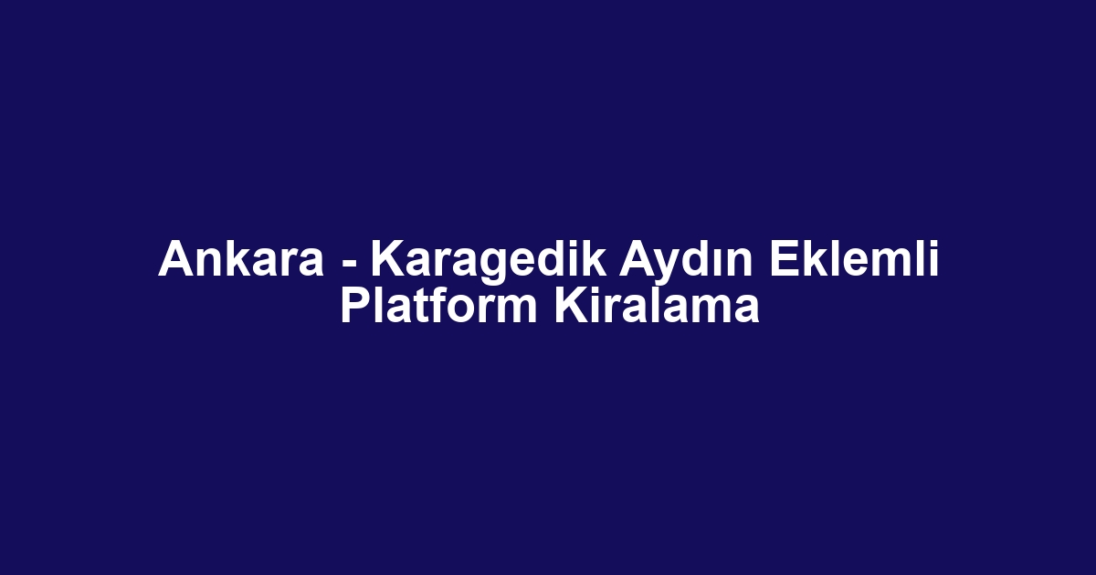 Ankara - Karagedik Aydın Eklemli Platform Kiralama