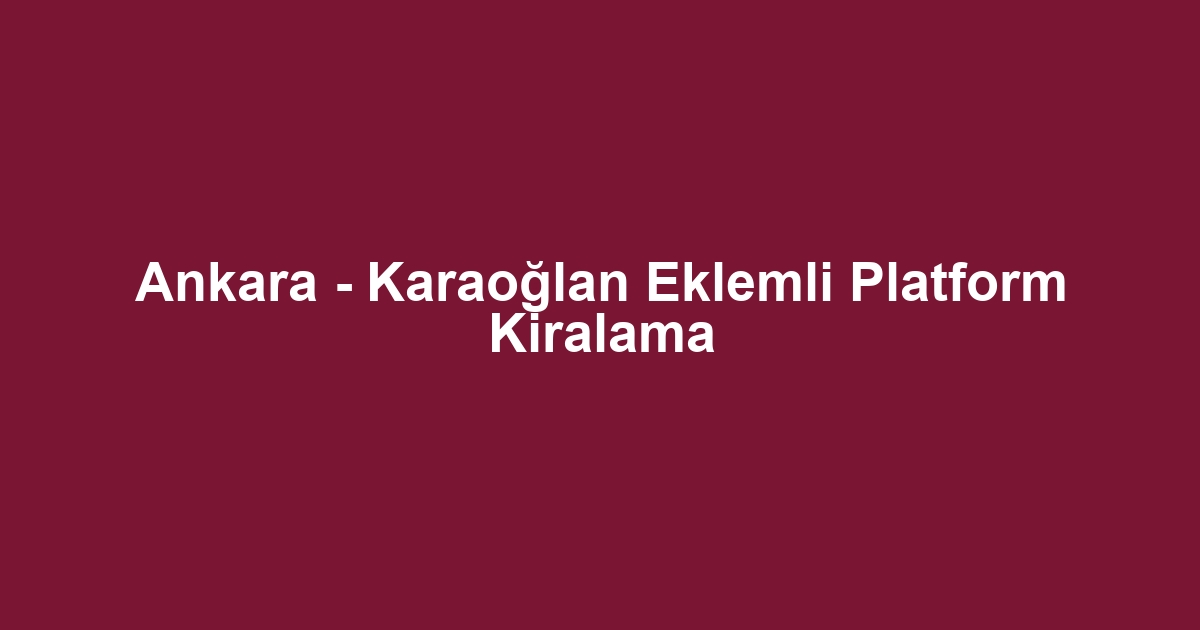 Ankara - Karaoğlan Eklemli Platform Kiralama