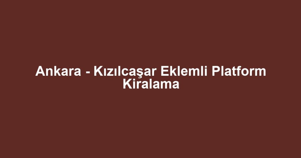 Ankara - Kızılcaşar Eklemli Platform Kiralama