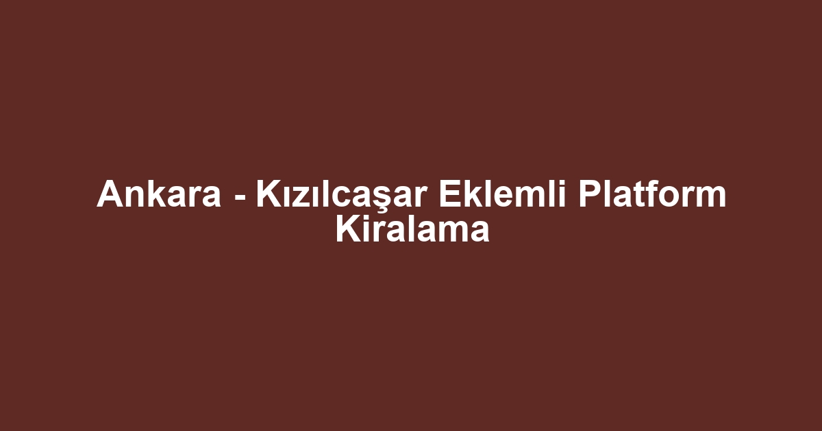 Ankara - Kızılcaşar Eklemli Platform Kiralama