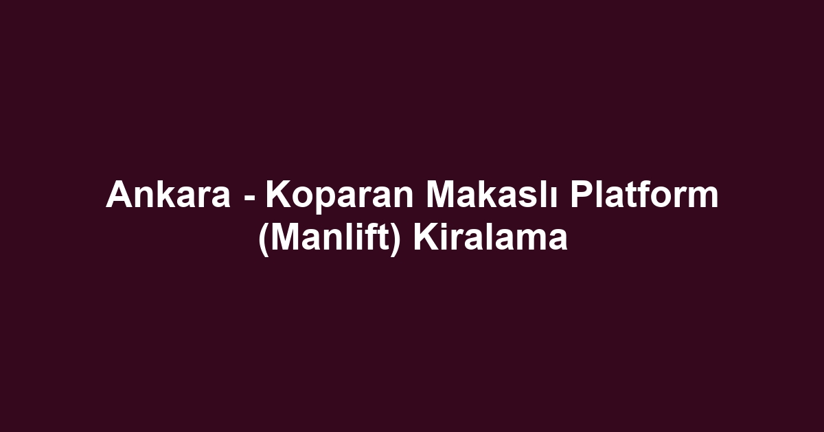 Ankara - Koparan Makaslı Platform (Manlift) Kiralama