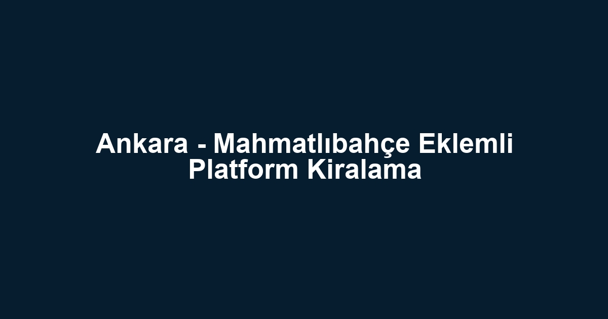 Ankara - Mahmatlıbahçe Eklemli Platform Kiralama