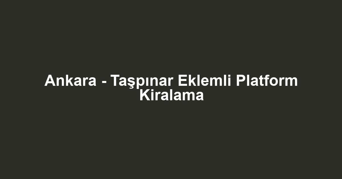 Ankara - Taşpınar Eklemli Platform Kiralama