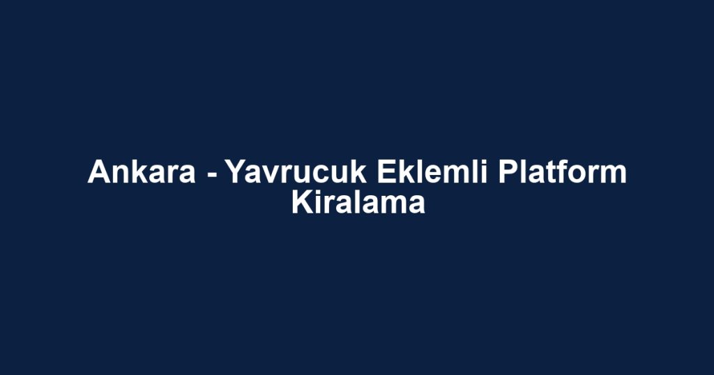 Ankara - Yavrucuk Eklemli Platform Kiralama