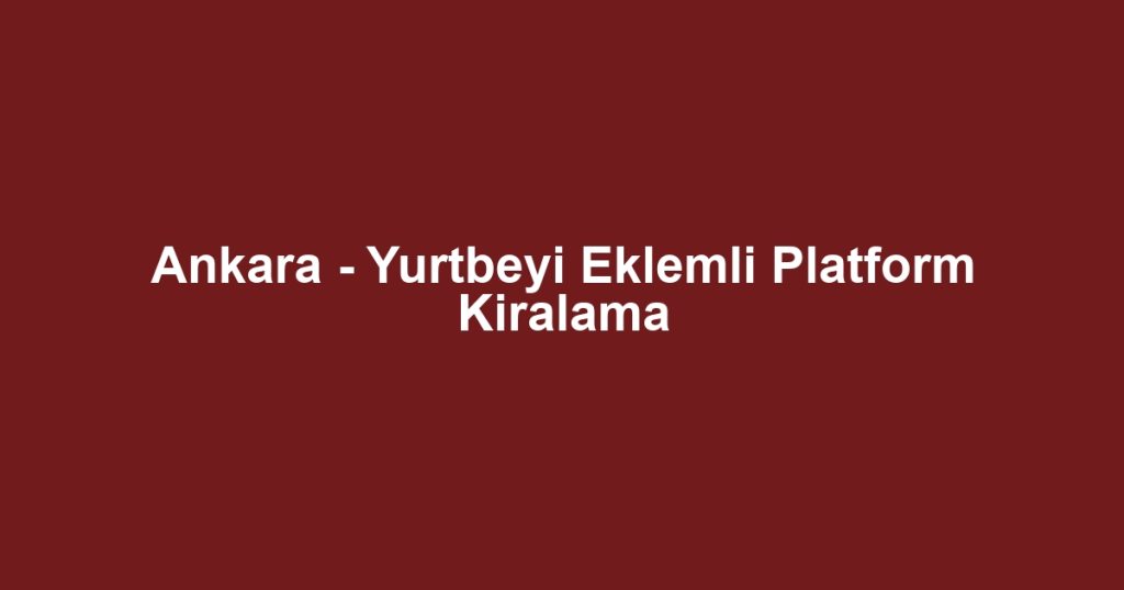 Ankara - Yurtbeyi Eklemli Platform Kiralama