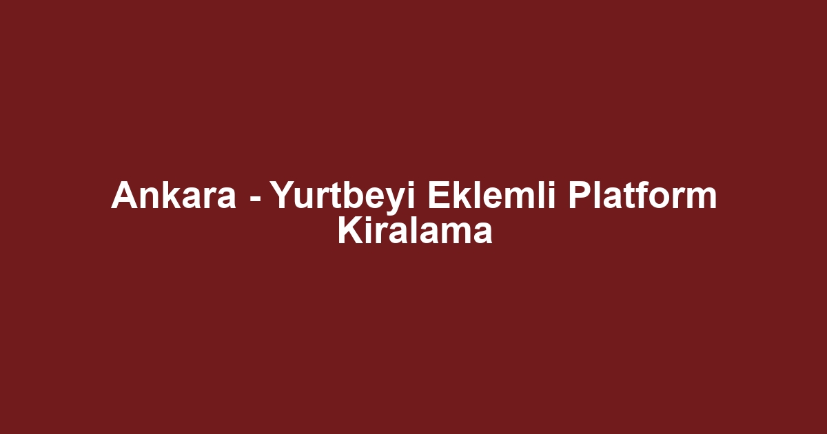 Ankara - Yurtbeyi Eklemli Platform Kiralama