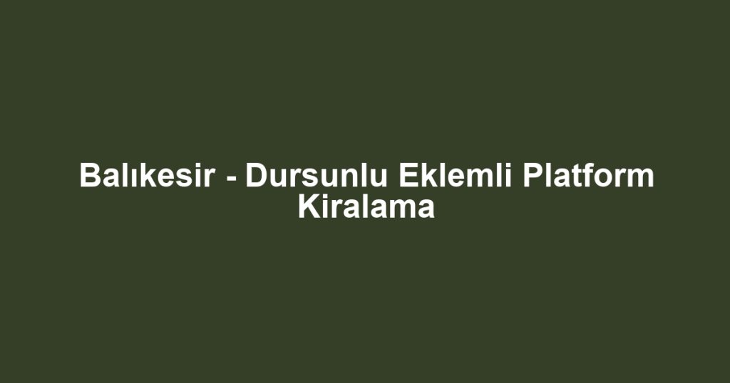 Balıkesir - Dursunlu Eklemli Platform Kiralama