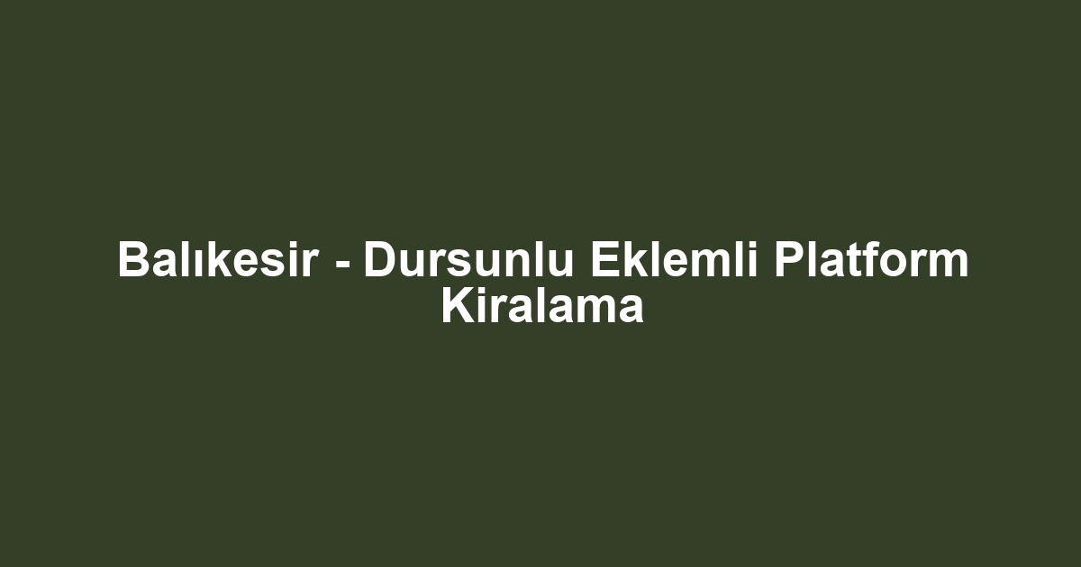 Balıkesir - Dursunlu Eklemli Platform Kiralama