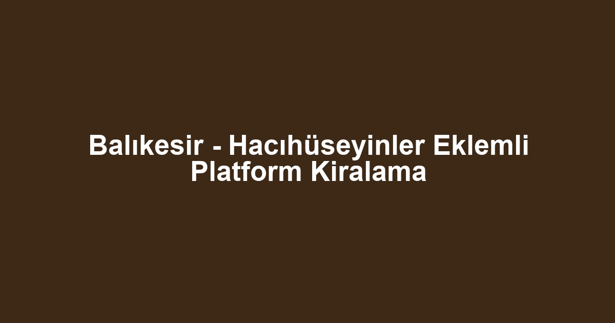 Balıkesir - Hacıhüseyinler Eklemli Platform Kiralama