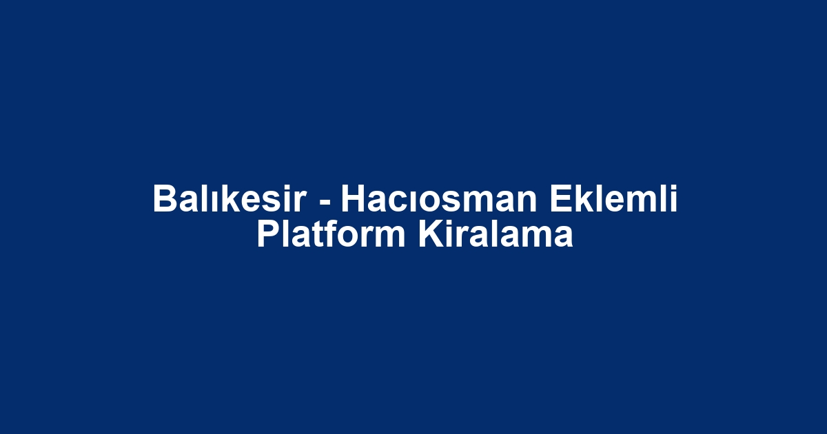 Balıkesir - Hacıosman Eklemli Platform Kiralama