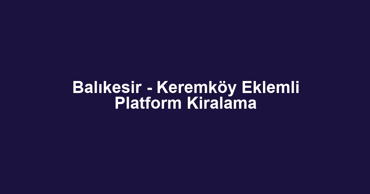 Balıkesir - Keremköy Eklemli Platform Kiralama