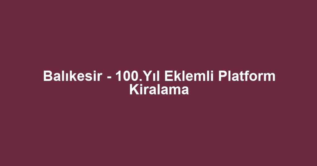 Balıkesir - 100.Yıl Eklemli Platform Kiralama