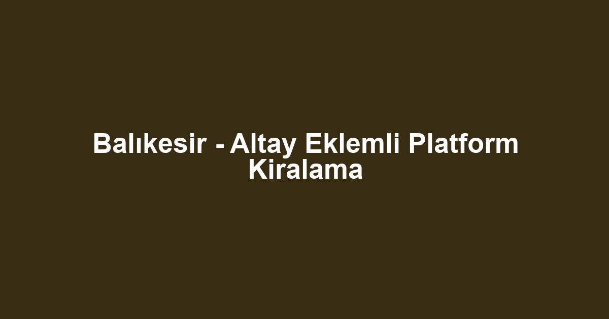 Balıkesir - Altay Eklemli Platform Kiralama