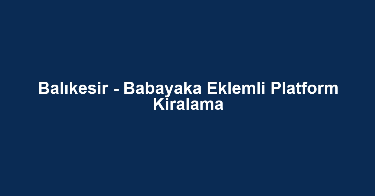 Balıkesir - Babayaka Eklemli Platform Kiralama