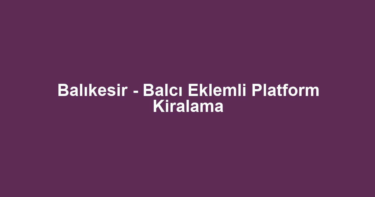 Balıkesir - Balcı Eklemli Platform Kiralama