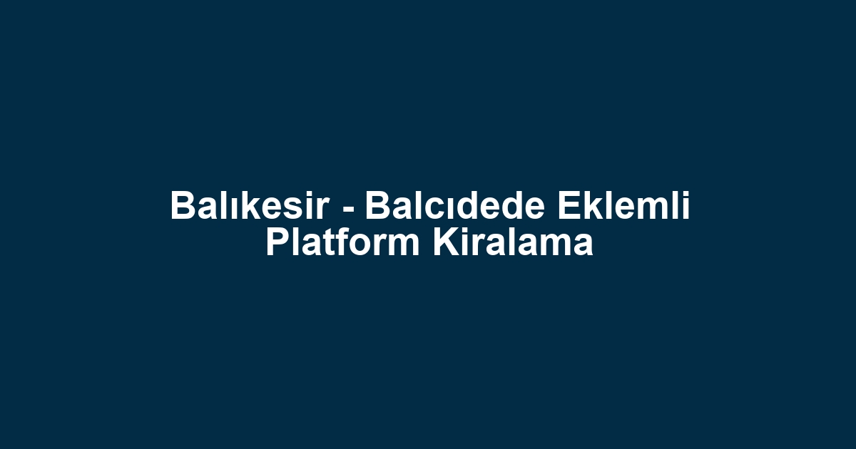 Balıkesir - Balcıdede Eklemli Platform Kiralama