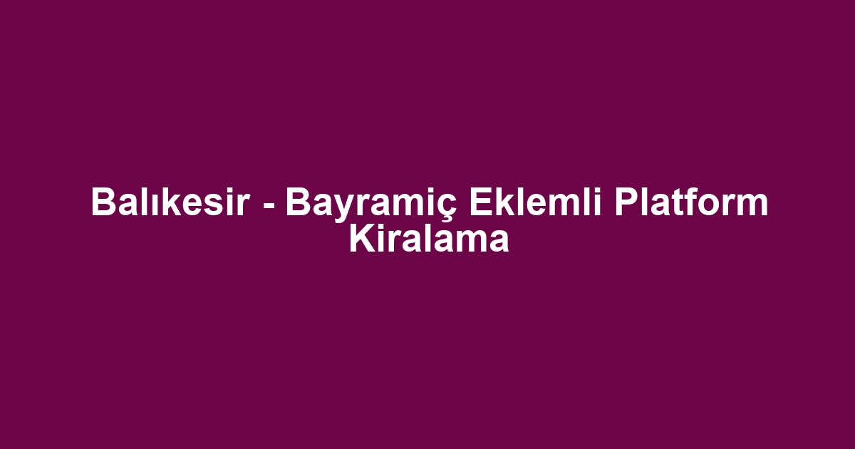 Balıkesir - Bayramiç Eklemli Platform Kiralama