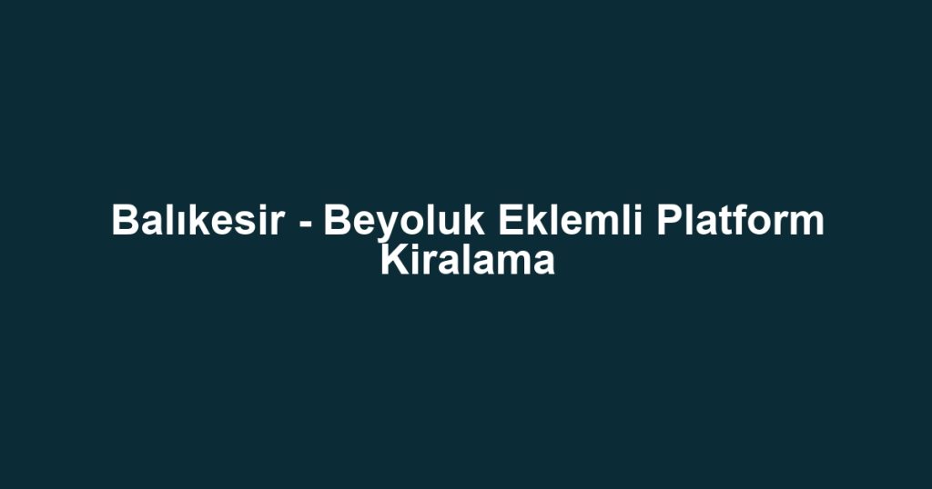 Balıkesir - Beyoluk Eklemli Platform Kiralama