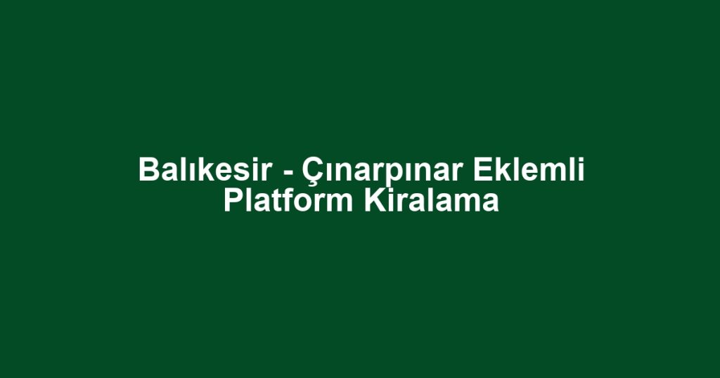 Balıkesir - Çınarpınar Eklemli Platform Kiralama
