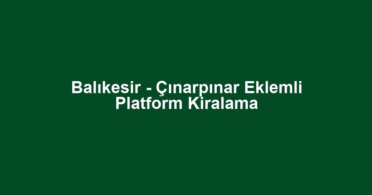 Balıkesir - Çınarpınar Eklemli Platform Kiralama