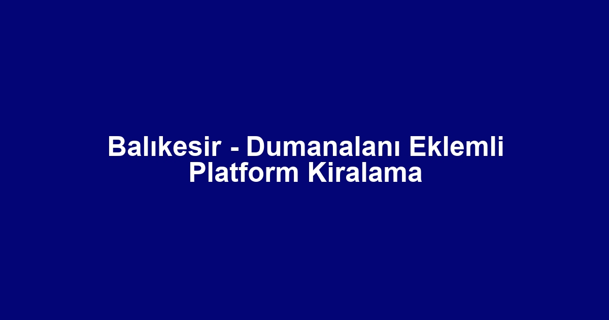 Balıkesir - Dumanalanı Eklemli Platform Kiralama