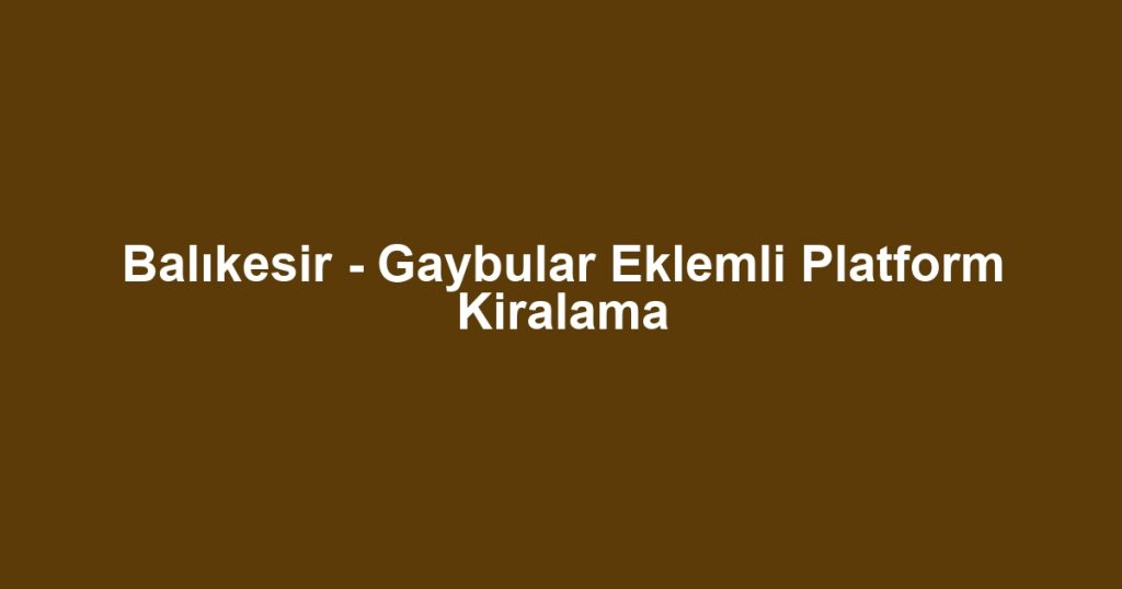 Balıkesir - Gaybular Eklemli Platform Kiralama