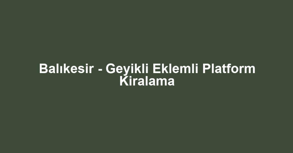 Balıkesir - Geyikli Eklemli Platform Kiralama