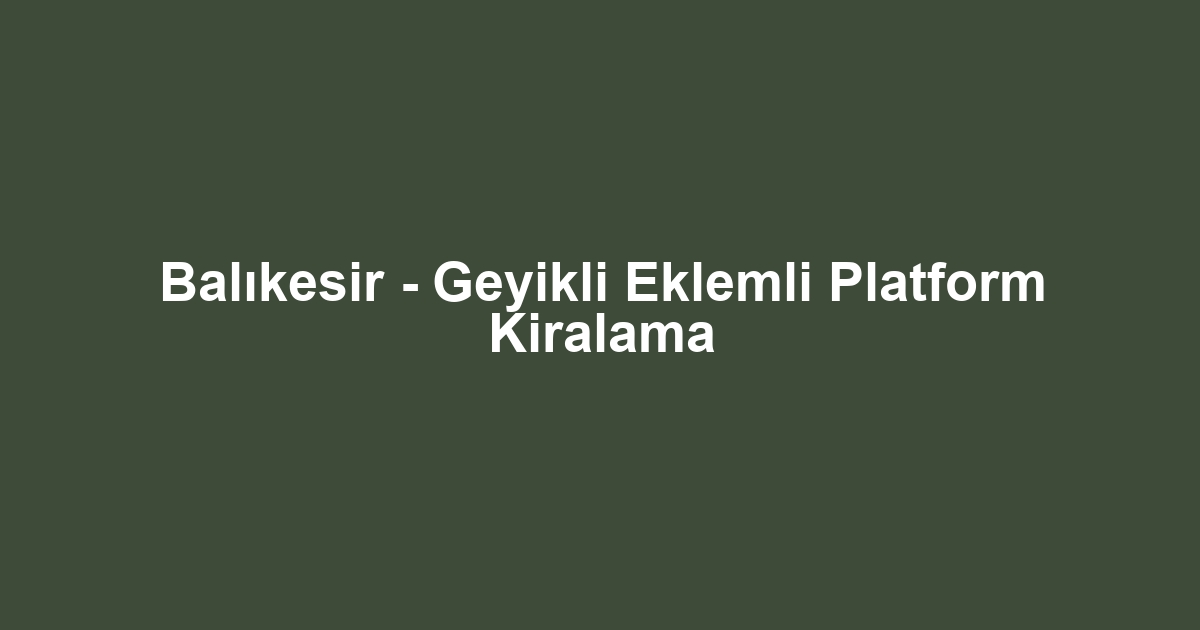 Balıkesir - Geyikli Eklemli Platform Kiralama