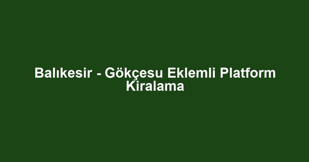 Balıkesir - Gökçesu Eklemli Platform Kiralama