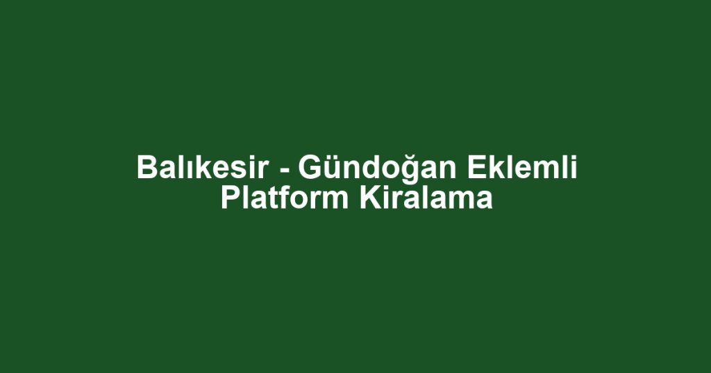 Balıkesir - Gündoğan Eklemli Platform Kiralama