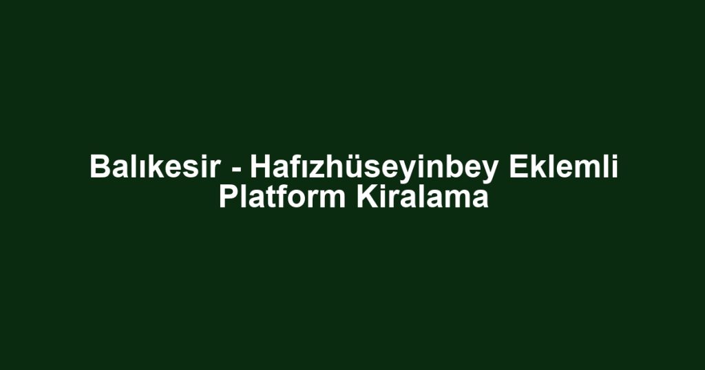 Balıkesir - Hafızhüseyinbey Eklemli Platform Kiralama