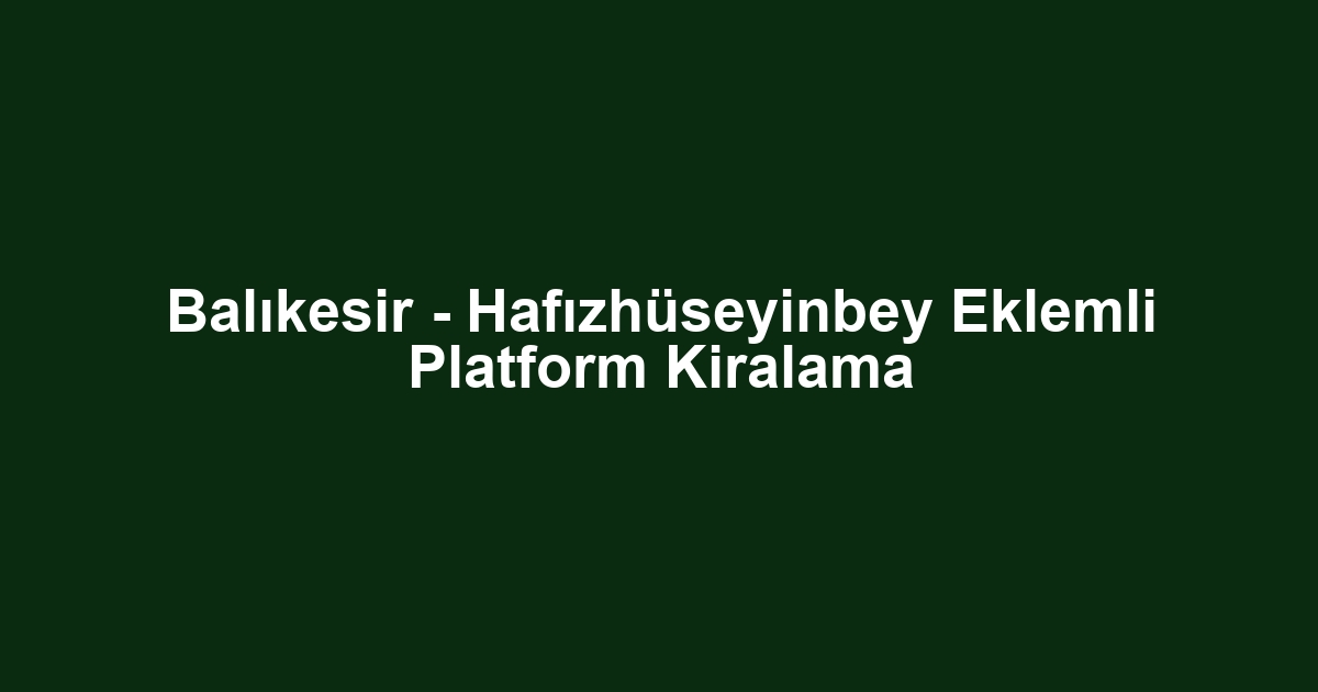 Balıkesir - Hafızhüseyinbey Eklemli Platform Kiralama