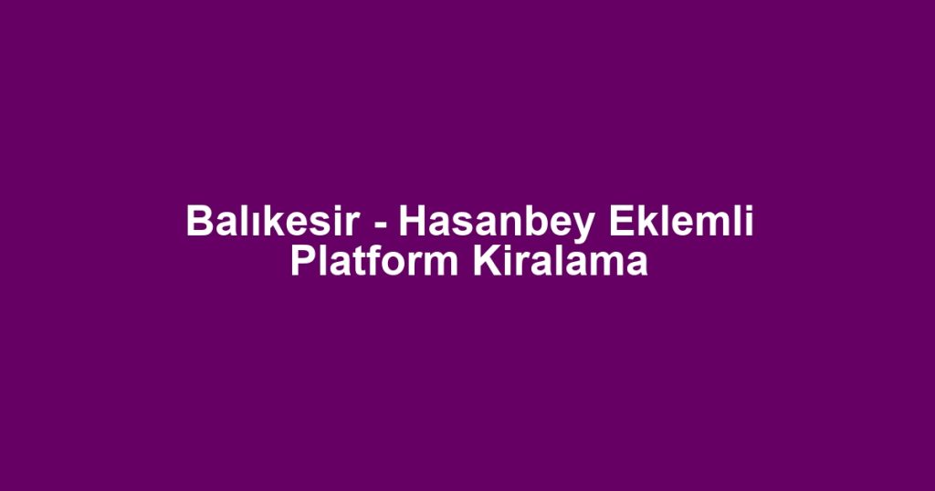 Balıkesir - Hasanbey Eklemli Platform Kiralama