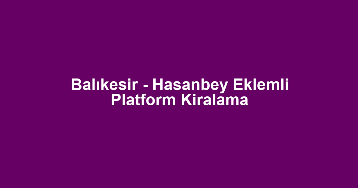 Balıkesir - Hasanbey Eklemli Platform Kiralama