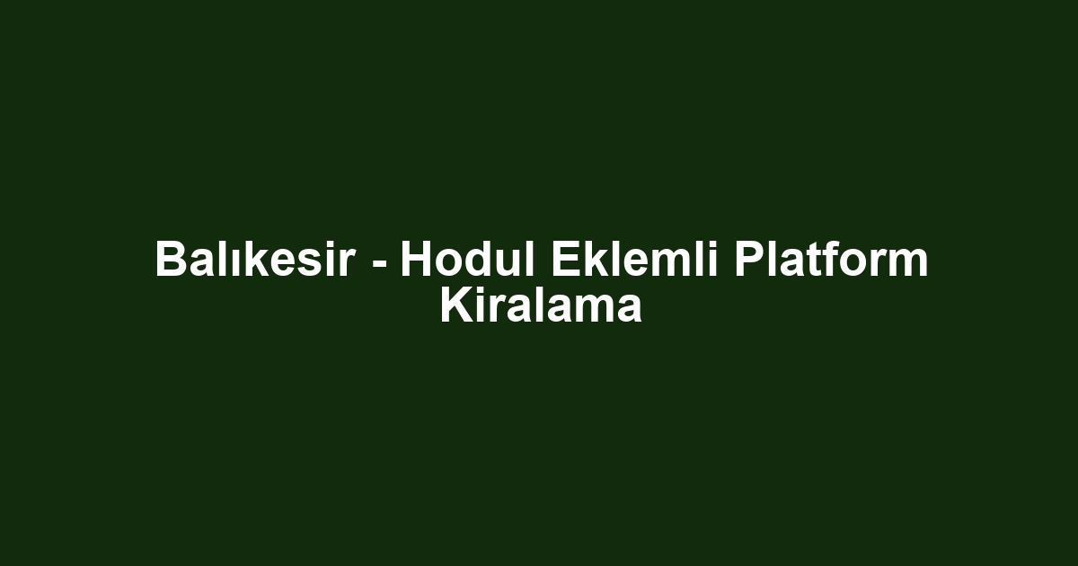 Balıkesir - Hodul Eklemli Platform Kiralama