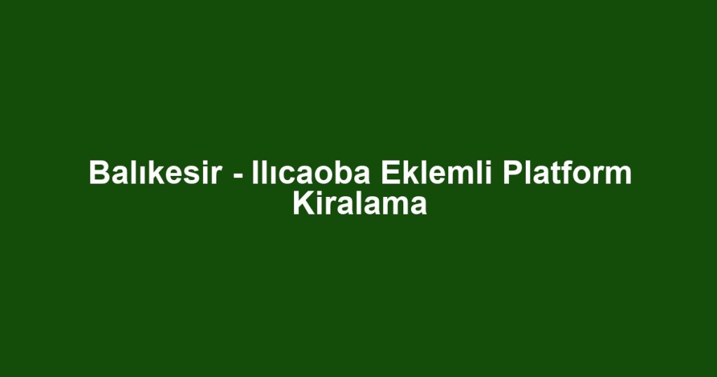 Balıkesir - Ilıcaoba Eklemli Platform Kiralama