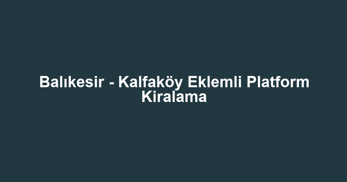 Balıkesir - Kalfaköy Eklemli Platform Kiralama