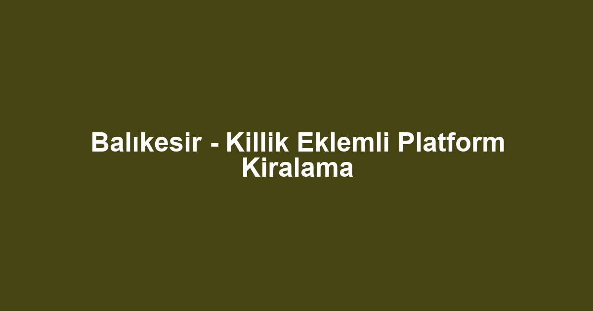 Balıkesir - Killik Eklemli Platform Kiralama