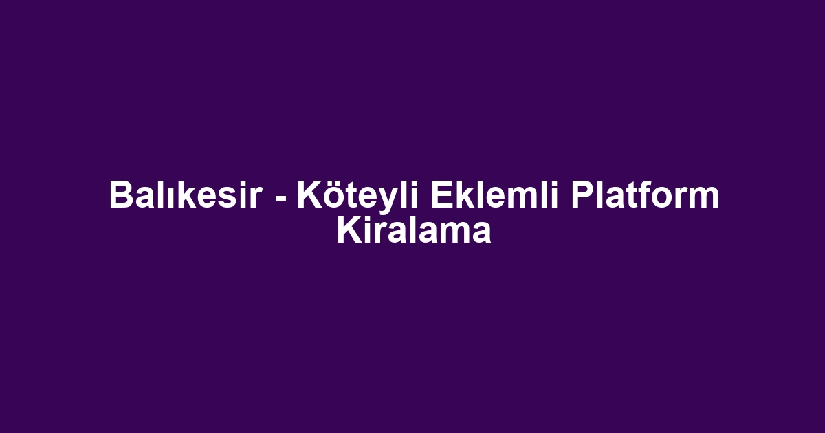 Balıkesir - Köteyli Eklemli Platform Kiralama