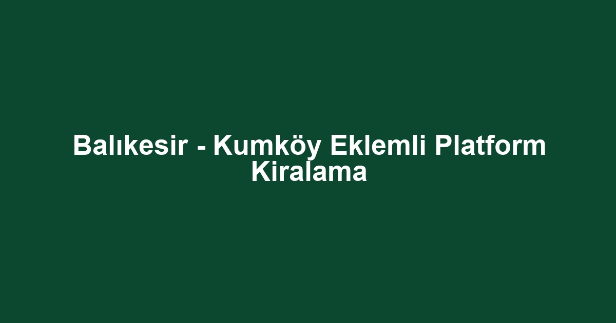 Balıkesir - Kumköy Eklemli Platform Kiralama