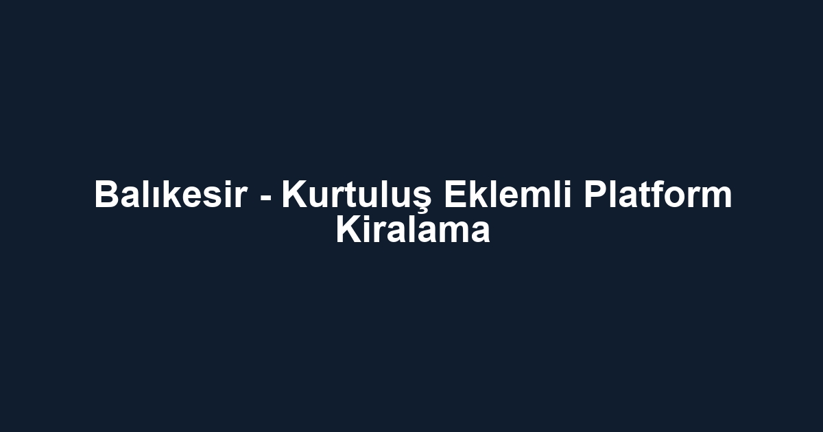 Balıkesir - Kurtuluş Eklemli Platform Kiralama