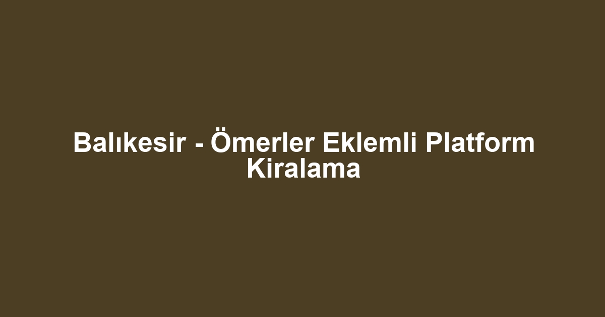 Balıkesir - Ömerler Eklemli Platform Kiralama