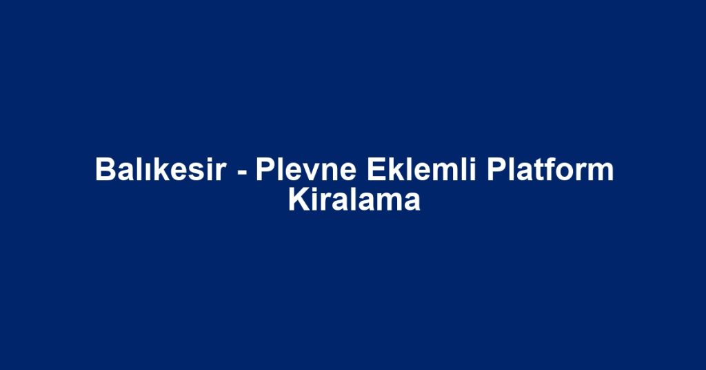 Balıkesir - Plevne Eklemli Platform Kiralama